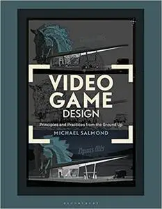 Video Game Design: Principles and Practices from the Ground Up