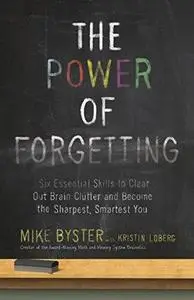 The Power of Forgetting: Six Essential Skills to Clear Out Brain Clutter and Become the Sharpest, Smartest You (Repost)