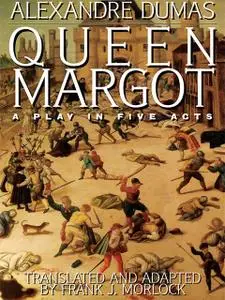 «Queen Margot: A Play in Five Acts» by Alexander Dumas