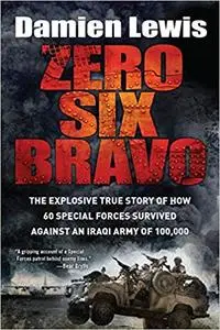 Zero Six Bravo: The Explosive True Story of How 60 Special Forces Survived Against an Iraqi Army of 100,000 (Repost)