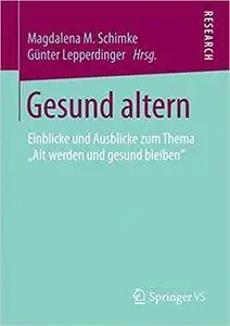 Gesund altern: Einblicke und Ausblicke zum Thema „Alt werden und gesund bleiben“