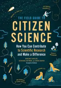 The Field Guide to Citizen Science: How You Can Contribute to Scientific Research and Make a Difference