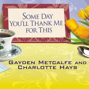 «Some Day You'll Thank Me for This: The Official Southern Ladies' Guide to Being a "Perfect" Mother» by Charlotte Hays,G