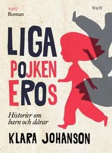 «Ligapojken Eros : Historier om barn och dårar» by Klara Johanson,Huck Leber