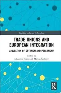 Trade Unions and European Integration: A Question of Optimism and Pessimism?