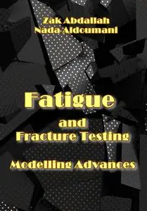 "Fatigue and Fracture Testing and Modelling Advances" ed. by Zak Abdallah, Nada Aldoumani