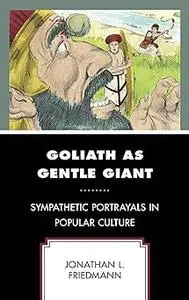 Goliath as Gentle Giant: Sympathetic Portrayals in Popular Culture