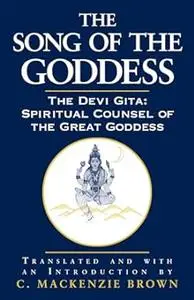 The Song of the Goddess: The Devi Gita : Spiritual Counsel of the Great Goddess