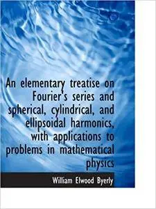 An elementary treatise on Fourier's series and spherical, cylindrical, and ellipsoidal harmonics