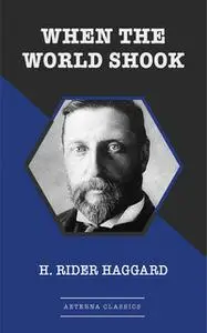 «When the World Shook» by H. Rider Haggard