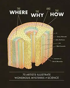 The Where, the Why, and the How: 75 Artists Illustrate Wondrous Mysteries of Science