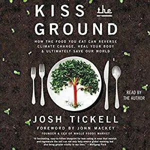 Kiss the Ground: How the Food You Eat Can Reverse Climate Change, Heal Your Body & Ultimately Save Our World [Audiobook]