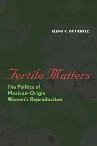 Fertile Matters: The Politics of Mexican - Origin Women's Reproduction