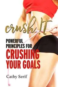 Crush !t: Powerful Principles for Crushing Your Goals