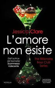 Jessica Clare - The billionaire boys club Vol. 6. L'amore non esiste