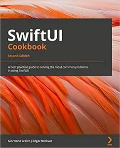 SwiftUI Cookbook: A best practice guide to solving the most common problems in using SwiftUI, 2nd Edition