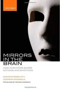 Mirrors in the Brain: How Our Minds Share Actions, Emotions, and Experience