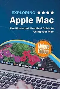 Exploring Apple Mac Mojave Edition: The Illustrated, Practical Guide to Using your Mac (Exploring Tech)