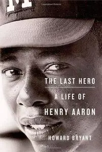 The last hero : a life of Henry Aaron (Repost)