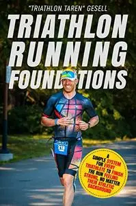 Triathlon Running Foundations: A Simple System for Every Triathlete to Finish the Run Feeling Strong...