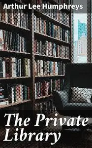 «The Private Library» by Arthur Lee Humphreys