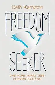 Freedom Seeker: Live More. Worry Less. Do What You Love.