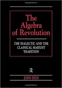 The Algebra of Revolution: The Dialectic and the Classical Marxist Tradition