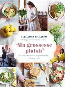 Ma grossesse plaisir: 100 recettes saines et gourmandes mois par mois