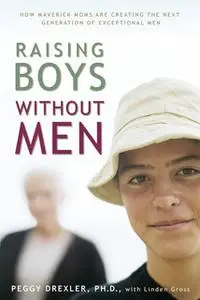 «Raising Boys without Men» by Peggy Drexler,Linden Gross