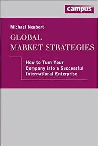 Global Market Strategies: How to Turn Your Company into a Successful International Enterprise