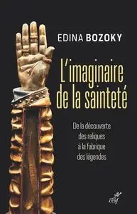 Edina Bozoky, "L'imaginaire de la sainteté : De la découverte des reliques à la fabrique des légendes"