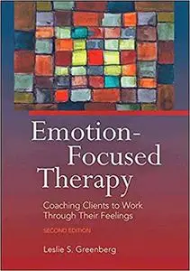 Emotion-Focused Therapy: Coaching Clients to Work Through Their Feelings (Repost)