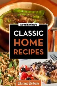Good Eating's Classic Home Recipes: Traditional comfort foods and heirloom family recipes for every occasion