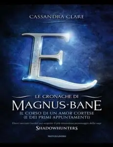 Cassandra Clare - Le cronache di Magnus Bane — 10. Il corso di un amor cortese