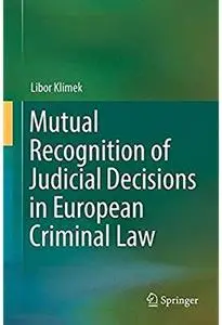 Mutual Recognition of Judicial Decisions in European Criminal Law [Repost]