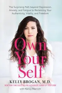 Own Your Self: The Surprising Path beyond Depression, Anxiety, and Fatigue to Reclaiming Your Authenticity, Vitality...