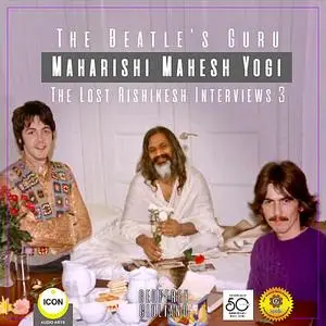 «The Beatle's Guru Maharishi Mahesh Yog - the Lost Rishikesh Interviews, Volume 3» by Geoffrey Giuliano