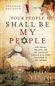 Your People Shall Be My People: How Israel, the Jews and the Christian Church Will Come Together in the Last Days