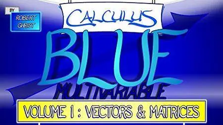 Calculus BLUE Multivariable Volume 1: Vectors & Matrices