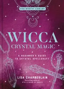 Wicca Crystal Magic: A Beginner's Guide to Crystal Spellcraft (The Mystic Library)