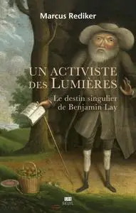 Marcus Rediker, "Un activiste des Lumières - Le destin singulier de Benjamin Lay"