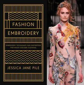 Fashion Embroidery: Embroidery Techniques and Inspiration for Haute-Couture Clothing