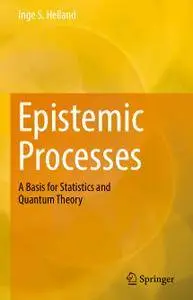 Epistemic Processes: A Basis for Statistics and Quantum Theory