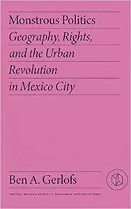 Monstrous Politics: Geography, Rights, and the Urban Revolution in Mexico City