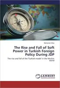 The Rise and Fall of Soft Power in Turkish Foreign Policy During JDP