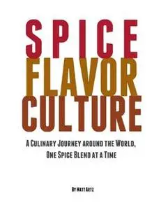 «Spice Flavor Culture: A Culinary Journey Around the World, One Spice Blend At a Time» by Matt Artz