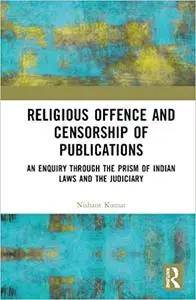 Religious Offence and Censorship of Publications: An Enquiry through the Prism of Indian Laws and the Judiciary