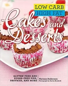 Low Carb High Fat Cakes and Desserts: Gluten-Free and Sugar-Free Pies, Pastries, and More