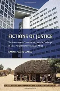 Fictions of Justice: The International Criminal Court and the Challenge of Legal Pluralism in Sub-Saharan Africa