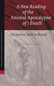 A New Reading of the Animal Apocalypse of 1 Enoch: ""All Nations Shall be Blessed"" / With a New Translation and Commentary